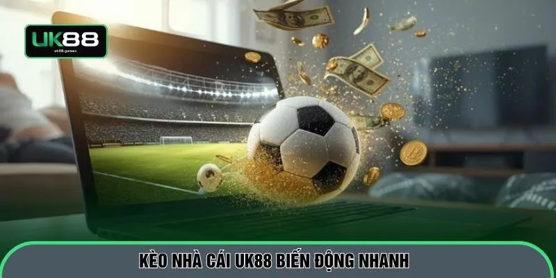 Kèo nhà cái UK88 biến động nhanh