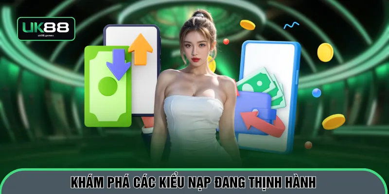 Khám phá các kiểu nạp đang thịnh hành